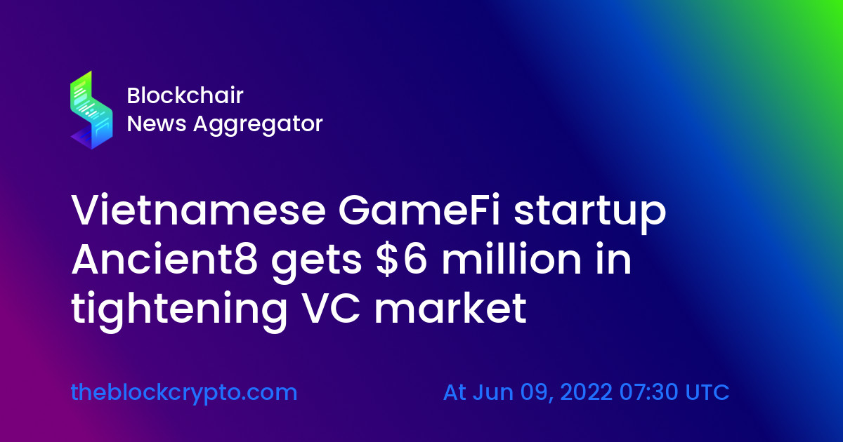 vietnamese gamefi startup ancient8 gets 6 million in tightening vc market 4760646a1e - استارت‌آپ گیم‌فای ویتنامی، Ancient8 ، مبلغ 6 میلیون دلار جمع آوری کرده است